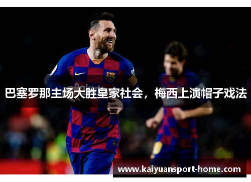 巴塞罗那主场大胜皇家社会，梅西上演帽子戏法