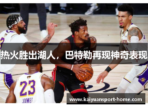 热火胜出湖人，巴特勒再现神奇表现