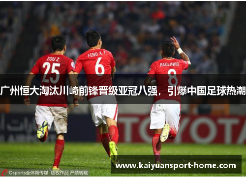 广州恒大淘汰川崎前锋晋级亚冠八强，引爆中国足球热潮