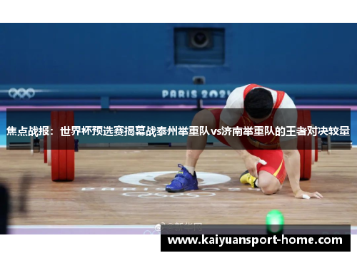 焦点战报：世界杯预选赛揭幕战泰州举重队vs济南举重队的王者对决较量