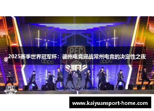 2025赛季世界冠军杯：德州电竞迎战常州电竞的决定性之夜